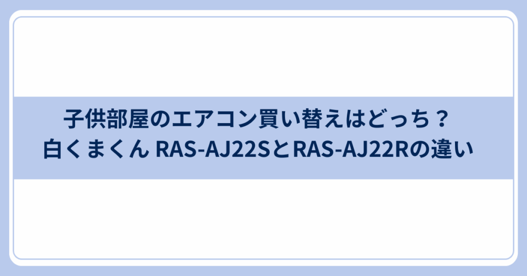 子供部屋エアコン RAS-AJ22SとRAS-AJ22Rの違い